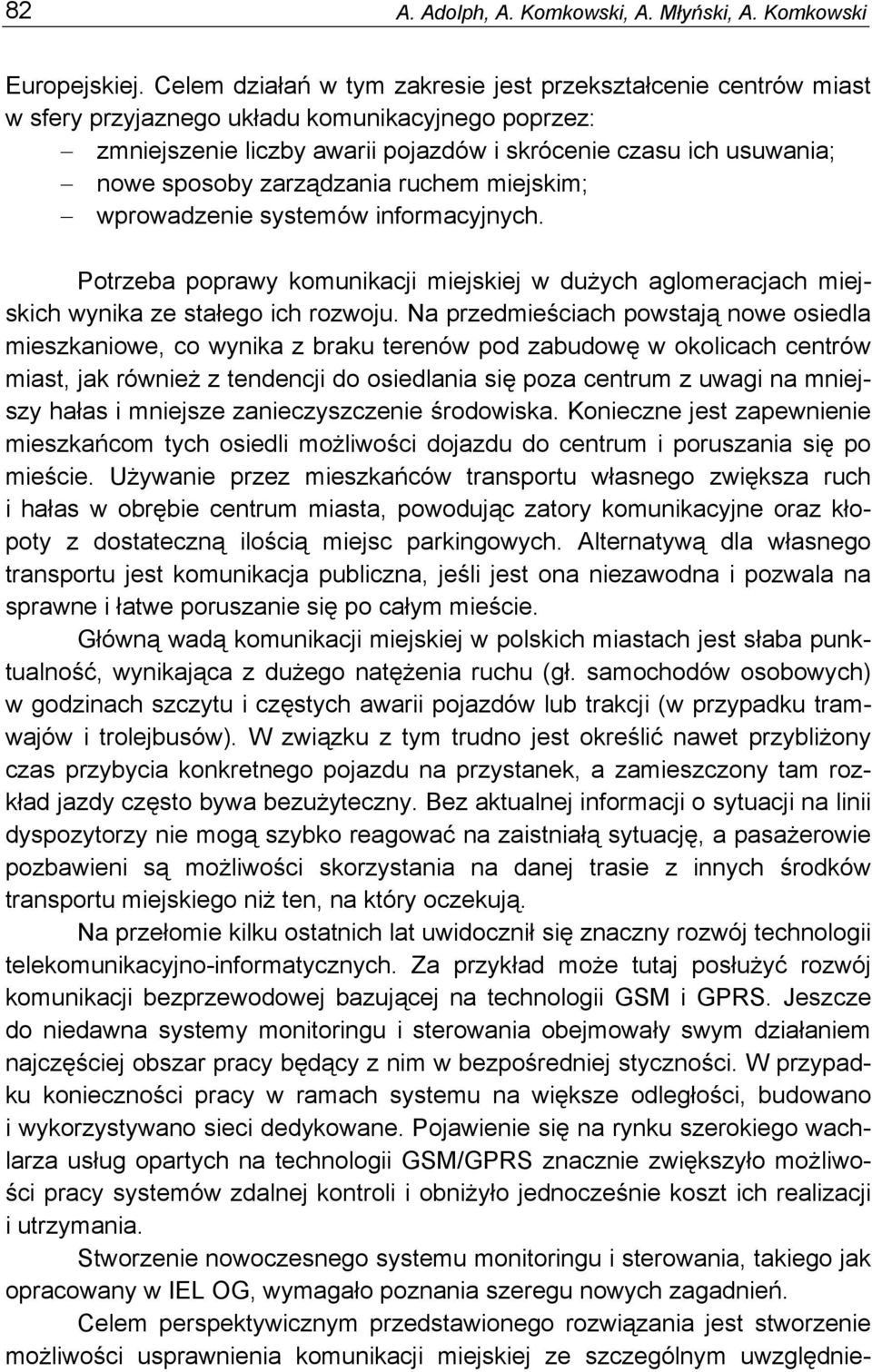 zarządzania ruchem miejskim; wprowadzenie systemów informacyjnych. Potrzeba poprawy komunikacji miejskiej w dużych aglomeracjach miejskich wynika ze stałego ich rozwoju.