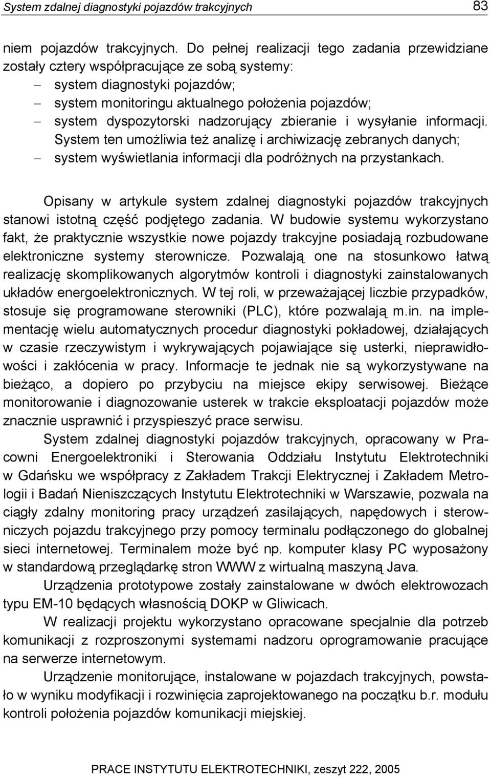 nadzorujący zbieranie i wysyłanie informacji. System ten umożliwia też analizę i archiwizację zebranych danych; system wyświetlania informacji dla podróżnych na przystankach.