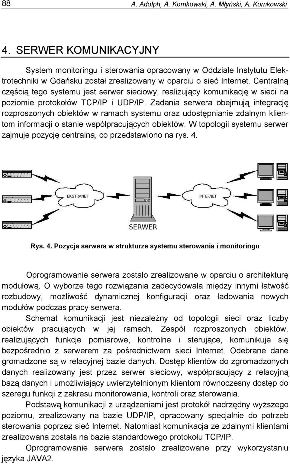 Centralną częścią tego systemu jest serwer sieciowy, realizujący komunikację w sieci na poziomie protokołów TCP/IP i UDP/IP.