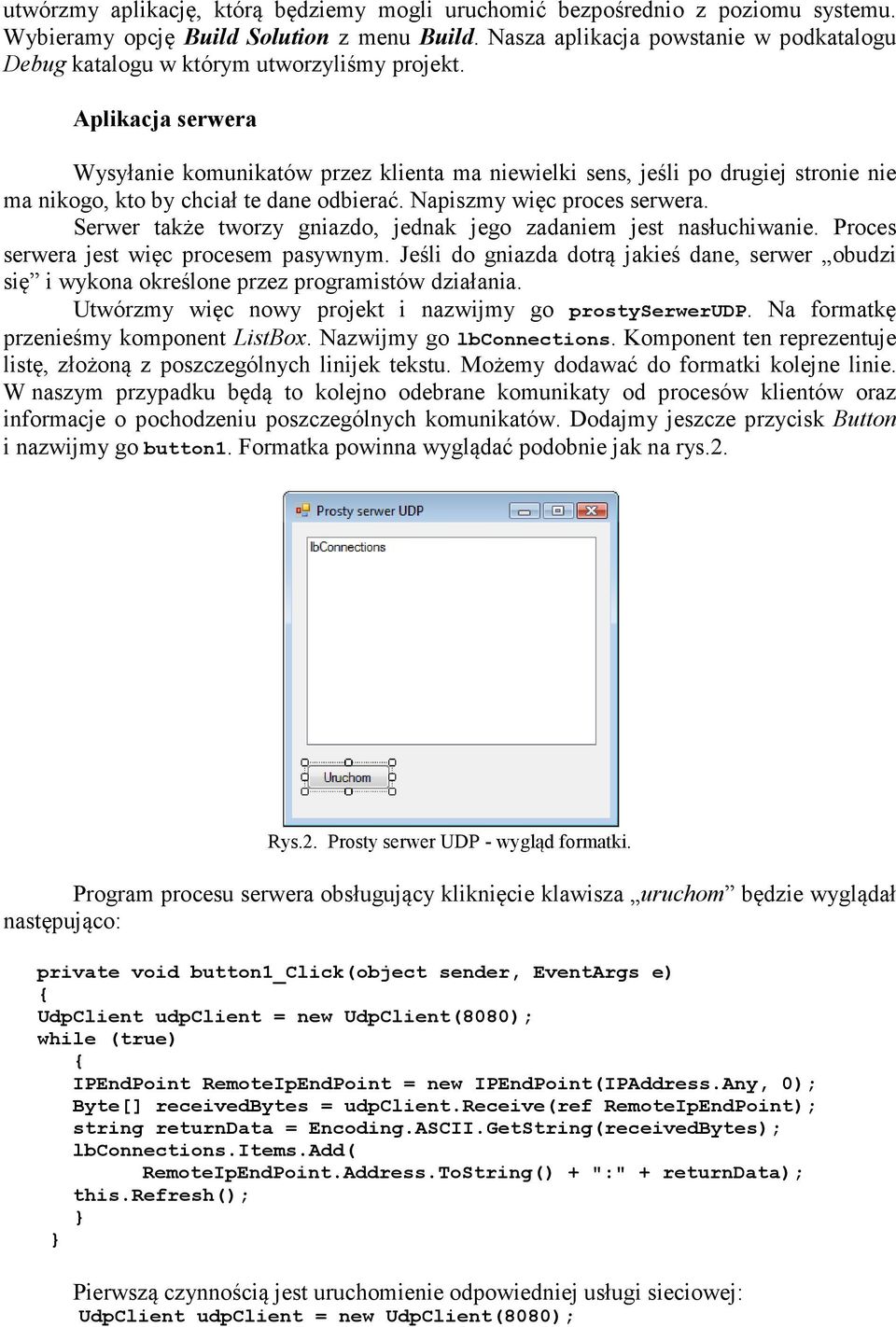 Aplikacja serwera Wysyłanie komunikatów przez klienta ma niewielki sens, jeśli po drugiej stronie nie ma nikogo, kto by chciał te dane odbierać. Napiszmy więc proces serwera.