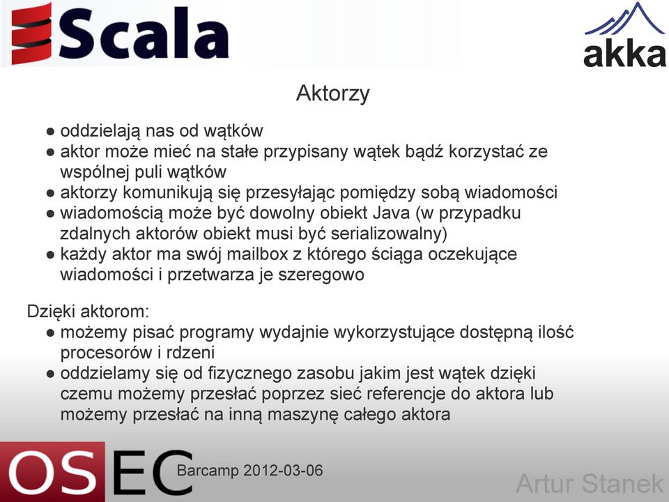 ściąga oczekujące wiadomości i przetwarza je szeregowo Dzięki aktorom: możemy pisać programy wydajnie wykorzystujące dostępną ilość procesorów i rdzeni