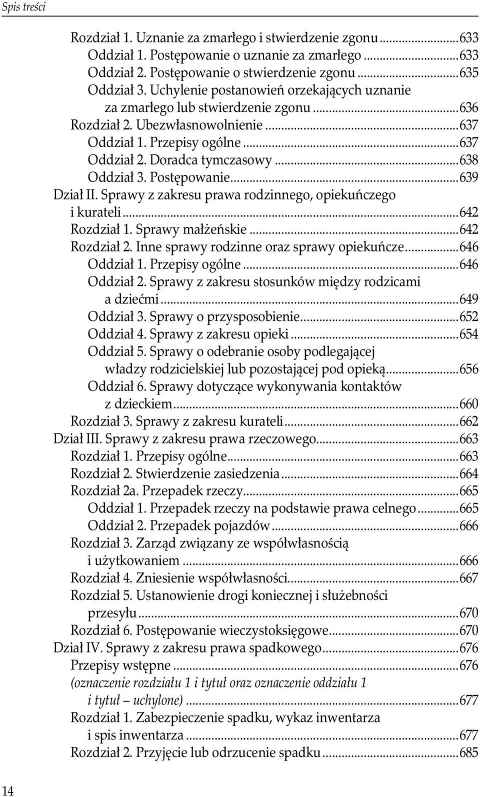 Postępowanie...639 Dział II. Sprawy z zakresu prawa rodzinnego, opiekuńczego. i kurateli...642 Rozdział 1. Sprawy małżeńskie...642 Rozdział 2. Inne sprawy rodzinne oraz sprawy opiekuńcze.