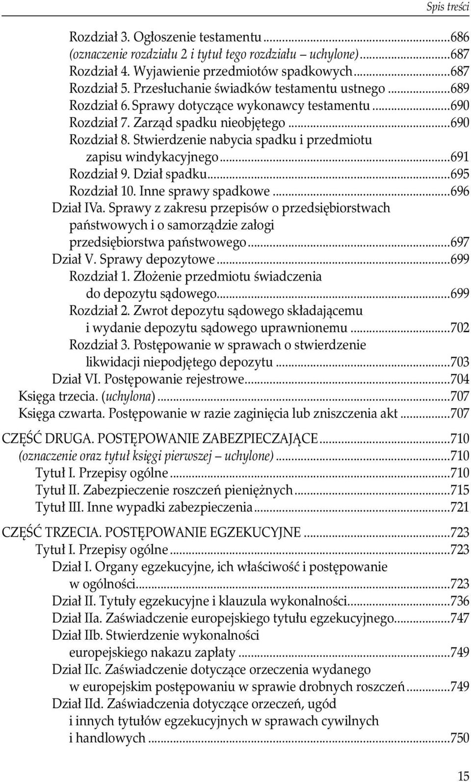 Stwierdzenie nabycia spadku i przedmiotu. zapisu windykacyjnego...691 Rozdział 9. Dział spadku...695 Rozdział 10. Inne sprawy spadkowe...696 Dział IVa. Sprawy z zakresu przepisów o przedsiębiorstwach.