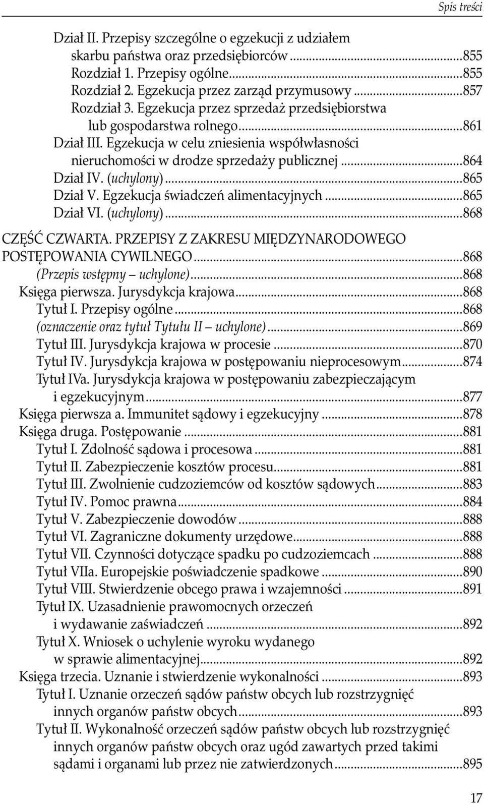 ..865 Dział V. Egzekucja świadczeń alimentacyjnych...865 Dział VI. (uchylony)...868 CZĘŚĆ CZWARTA. PRZEPISY Z ZAKRESU MIĘDZYNARODOWEGO. POSTĘPOWANIA CYWILNEGO...868 (Przepis wstępny uchylone).