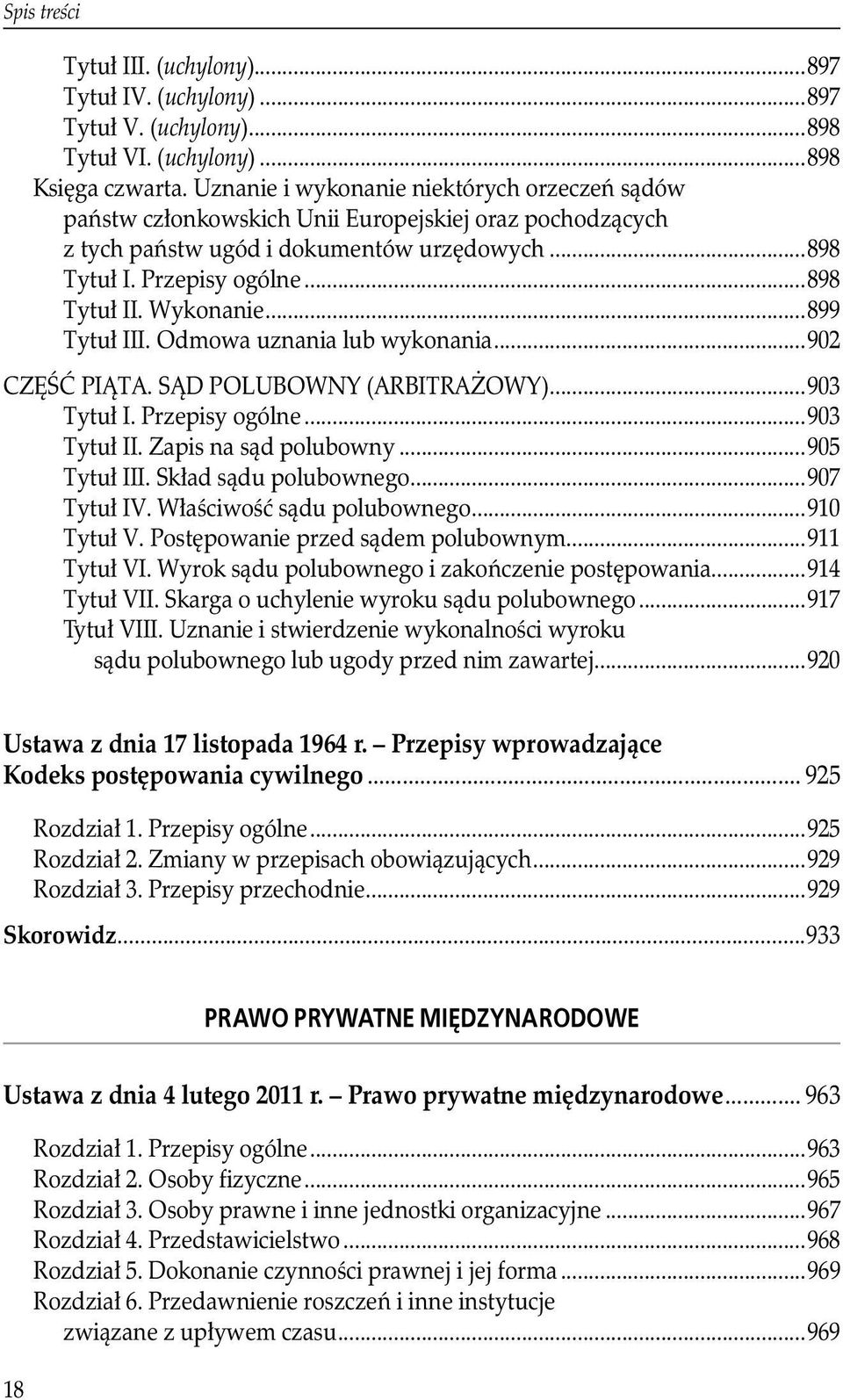 Odmowa uznania lub wykonania...902 CZĘŚĆ PIĄTA. SĄD POLUBOWNY (ARBITRAŻOWY)...903 Tytuł I. Przepisy ogólne...903 Tytuł II. Zapis na sąd polubowny...905 Tytuł III. Skład sądu polubownego...907 Tytuł IV.