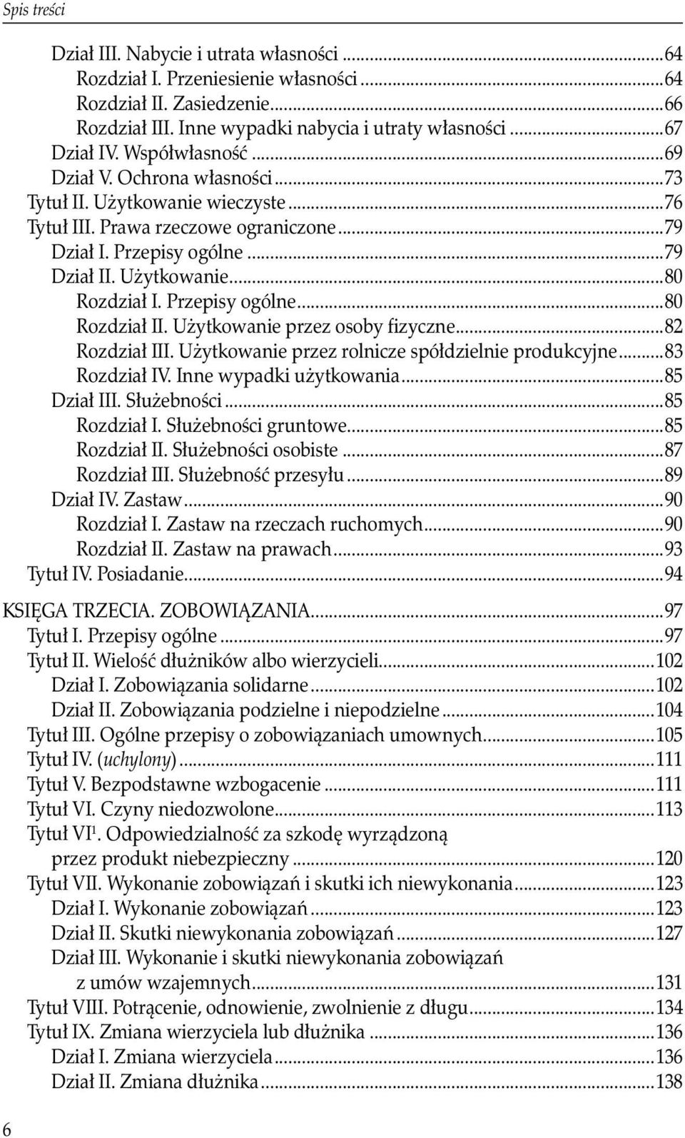 Przepisy ogólne...80 Rozdział II. Użytkowanie przez osoby fizyczne...82 Rozdział III. Użytkowanie przez rolnicze spółdzielnie produkcyjne...83 Rozdział IV. Inne wypadki użytkowania...85 Dział III.