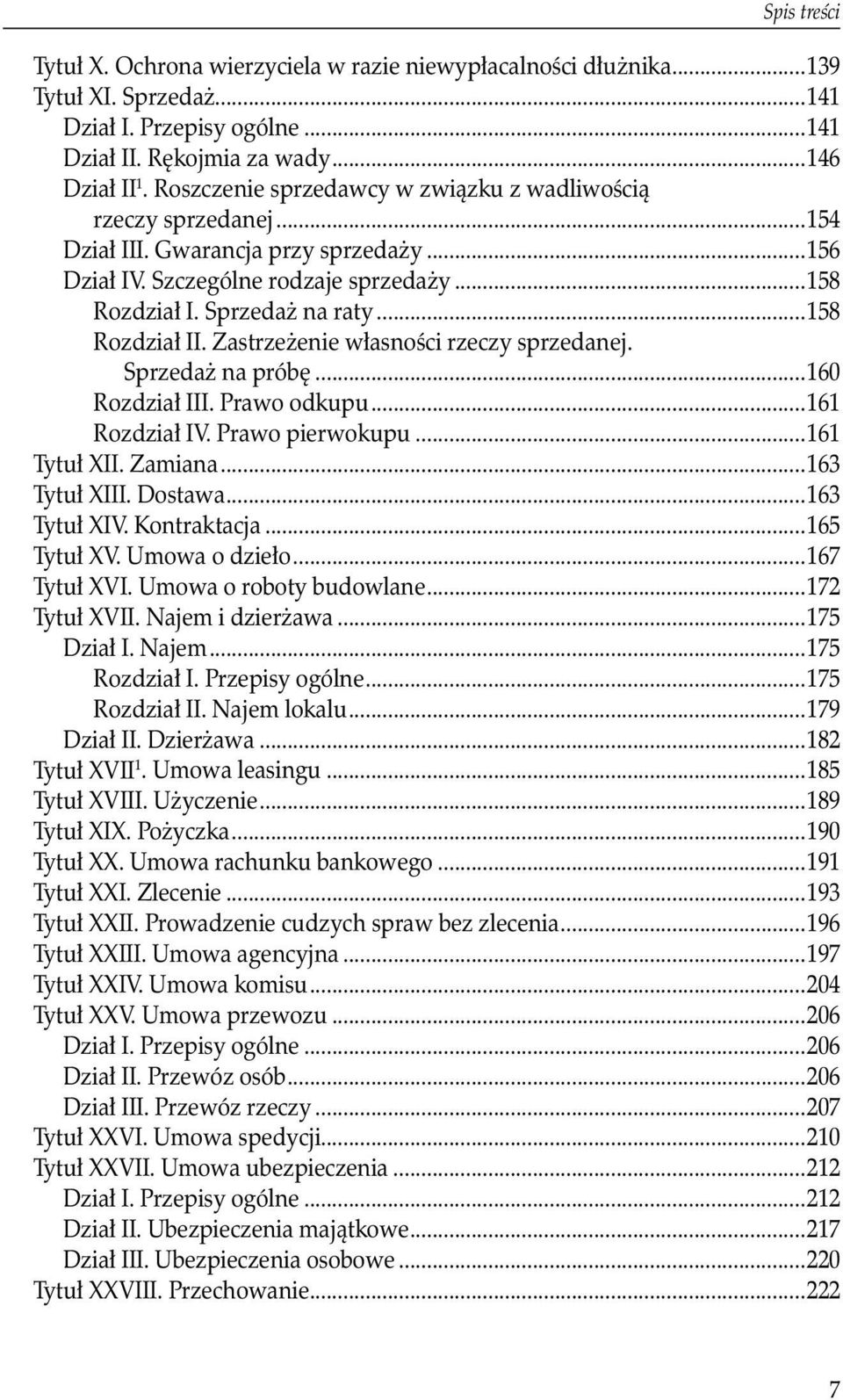 ..158 Rozdział II. Zastrzeżenie własności rzeczy sprzedanej.. Sprzedaż na próbę...160 Rozdział III. Prawo odkupu...161 Rozdział IV. Prawo pierwokupu...161 Tytuł XII. Zamiana...163 Tytuł XIII. Dostawa.