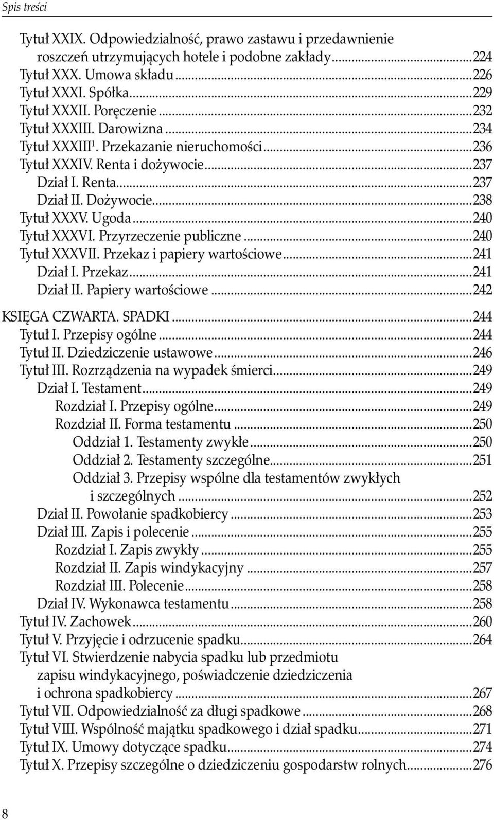 ..240 Tytuł XXXVI. Przyrzeczenie publiczne...240 Tytuł XXXVII. Przekaz i papiery wartościowe...241 Dział I. Przekaz...241 Dział II. Papiery wartościowe...242 KSIĘGA CZWARTA. SPADKI...244 Tytuł I.