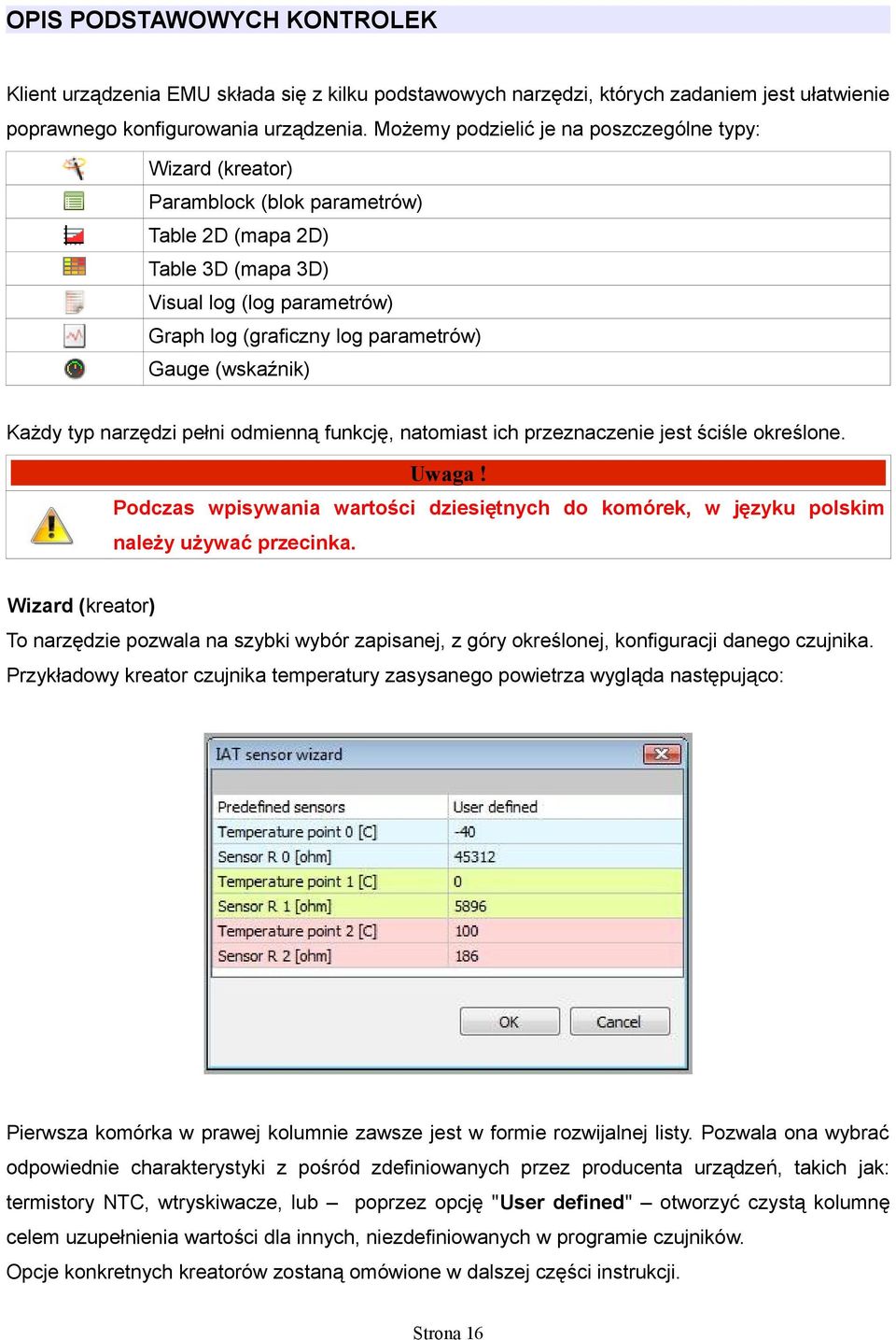 (wskaźnik) Każdy typ narzędzi pełni odmienną funkcję, natomiast ich przeznaczenie jest ściśle określone. Uwaga!