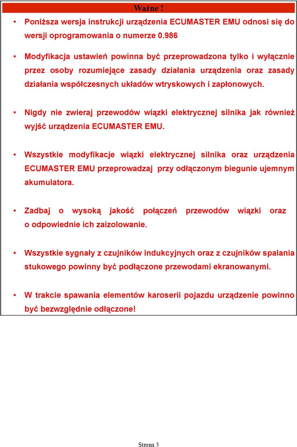 Nigdy nie zwieraj przewodów wiązki elektrycznej silnika jak również wyjść urządzenia ECUMASTER EMU.