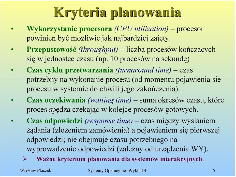 Czas oczekiwania (waiting time) suma okresów czasu, które proces spędza czekając w kolejce procesów gotowych.