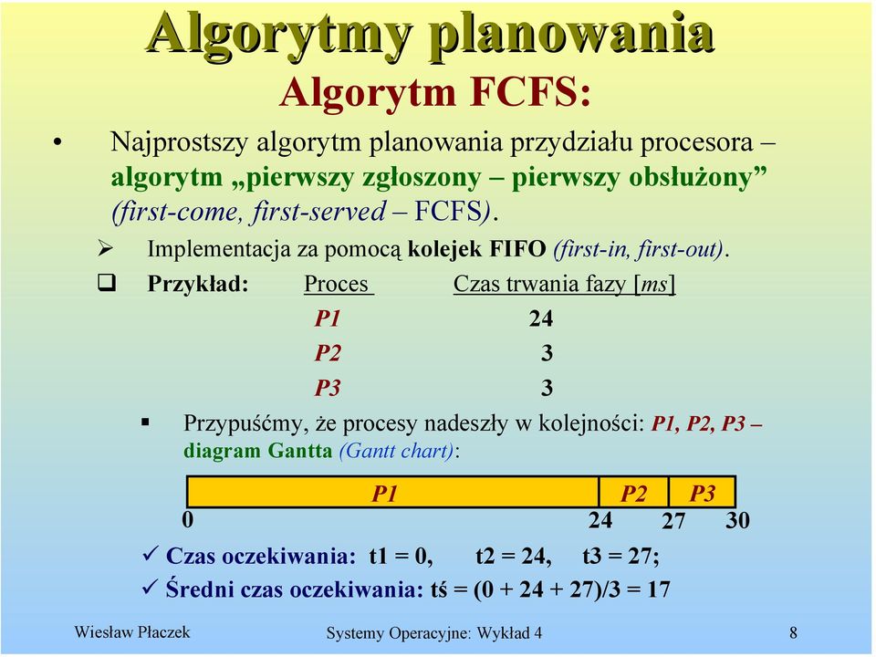 Przykład: Proces Czas trwania fazy [ms] P1 24 P2 3 P3 3 Przypuśćmy, że procesy nadeszły w kolejności: P1, P2, P3 diagram Gantta