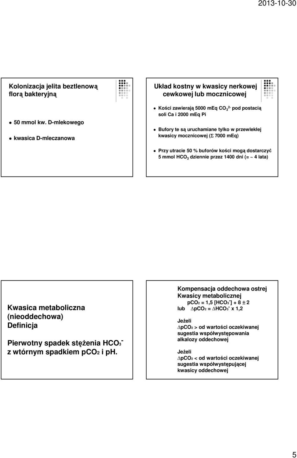 przewlekłej kwasicy mocznicowej (Σ 7000 meq) Przy utracie 50 % buforów kości mogą dostarczyć 5 mmol HCO 3 dziennie przez 1400 dni (= ~ 4 lata) Kwasica metaboliczna (nieoddechowa) Definicja