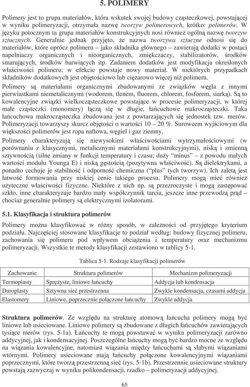 Generalnie jednak przyjto, e nazwa tworzywa sztuczne odnosi si do materiałów, które oprócz polimeru jako składnika głównego zawieraj dodatki w postaci napełniaczy organicznych i nieorganicznych,