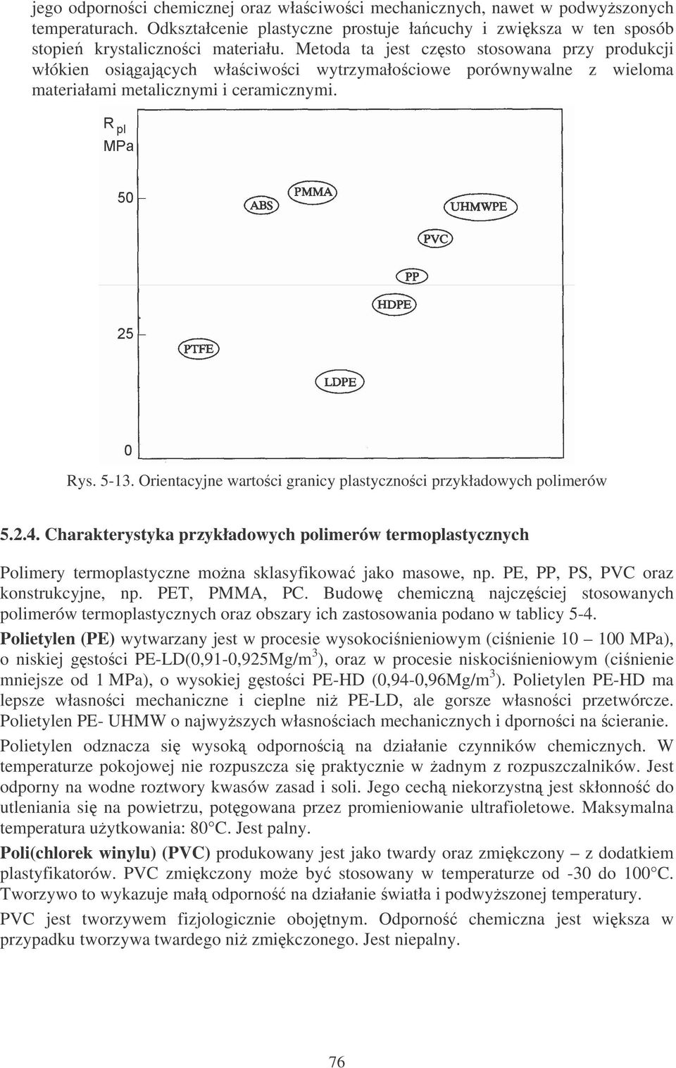 Orientacyjne wartoci granicy plastycznoci przykładowych polimerów 5.2.4. Charakterystyka przykładowych polimerów termoplastycznych Polimery termoplastyczne mona sklasyfikowa jako masowe, np.