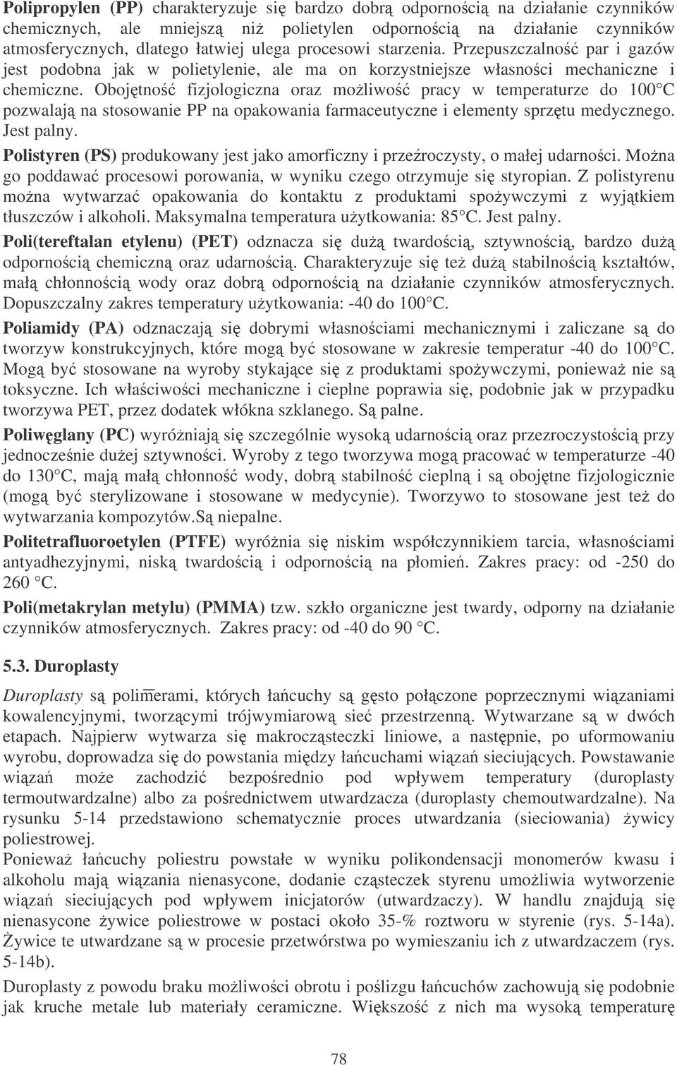 Obojtno fizjologiczna oraz moliwo pracy w temperaturze do 100 C pozwalaj na stosowanie PP na opakowania farmaceutyczne i elementy sprztu medycznego. Jest palny.