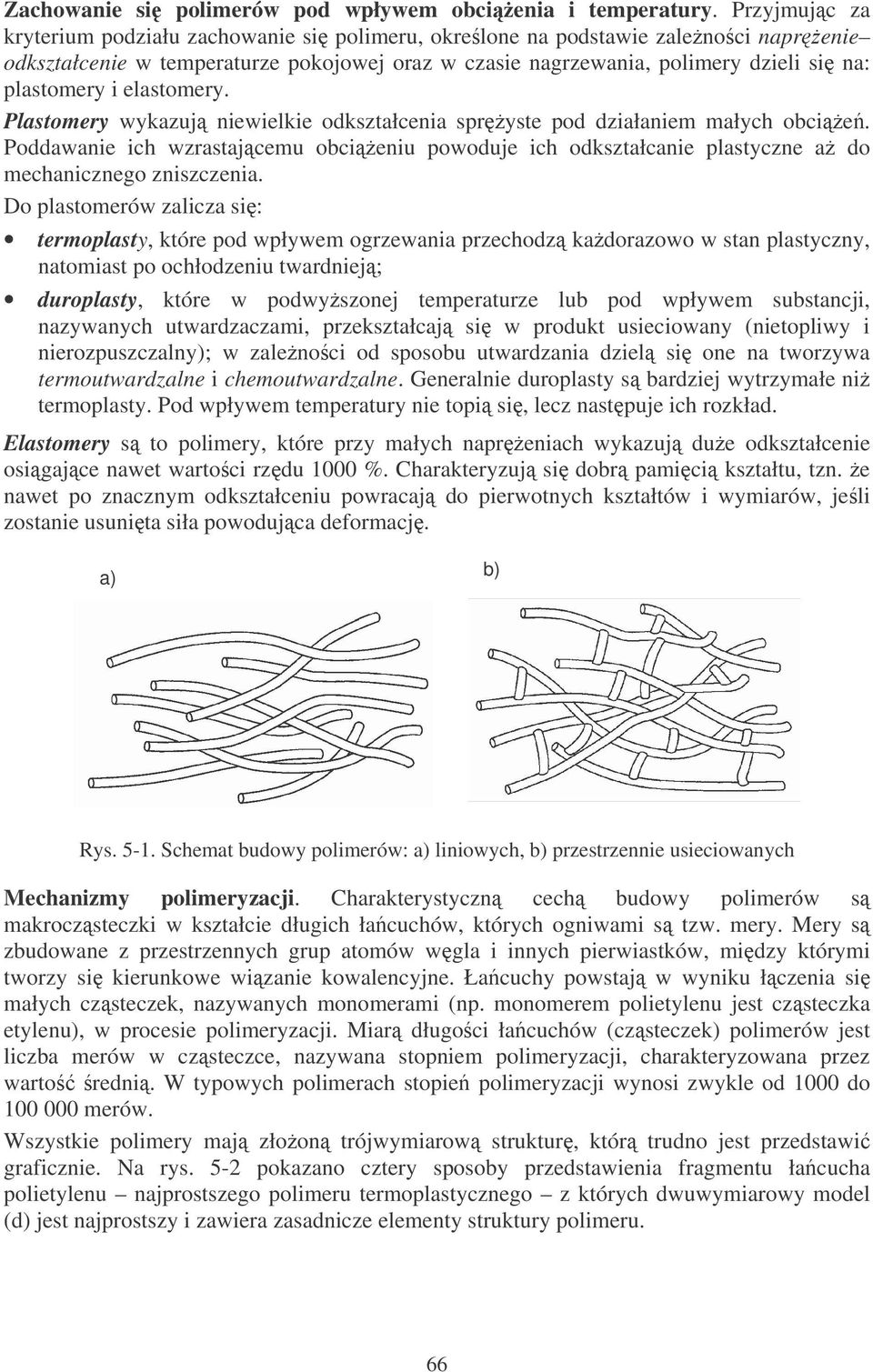 elastomery. Plastomery wykazuj niewielkie odkształcenia spryste pod działaniem małych obcie. Poddawanie ich wzrastajcemu obcieniu powoduje ich odkształcanie plastyczne a do mechanicznego zniszczenia.