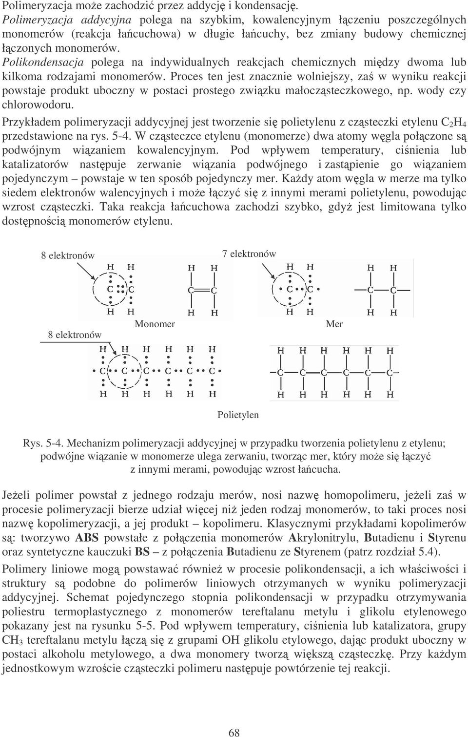 Polikondensacja polega na indywidualnych reakcjach chemicznych midzy dwoma lub kilkoma rodzajami monomerów.