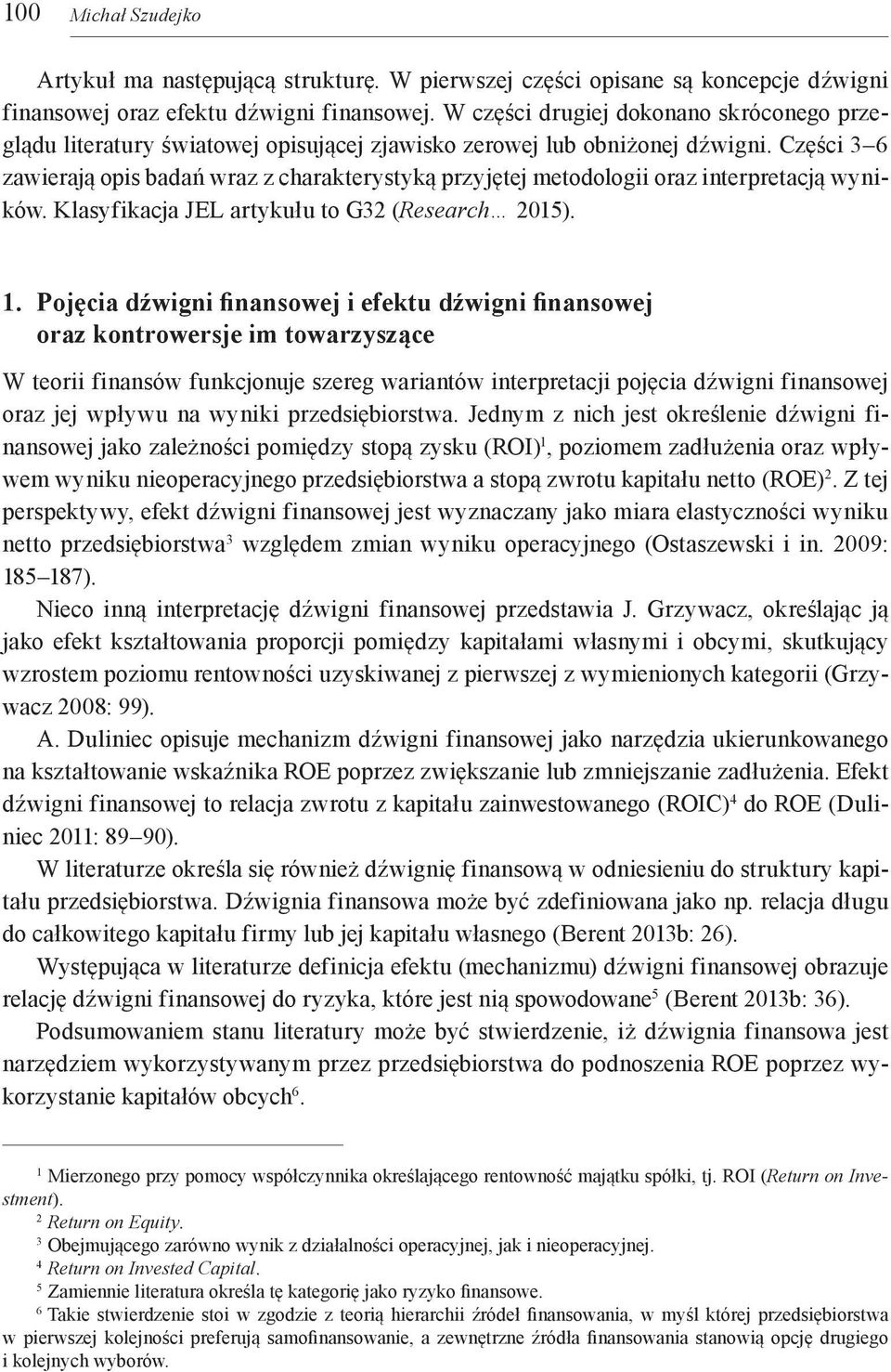 Części 3 6 zawierają opis badań wraz z charakterystyką przyjętej metodologii oraz interpretacją wyników. Klasyfikacja JEL artykułu to G32 (Research 2015). 1.