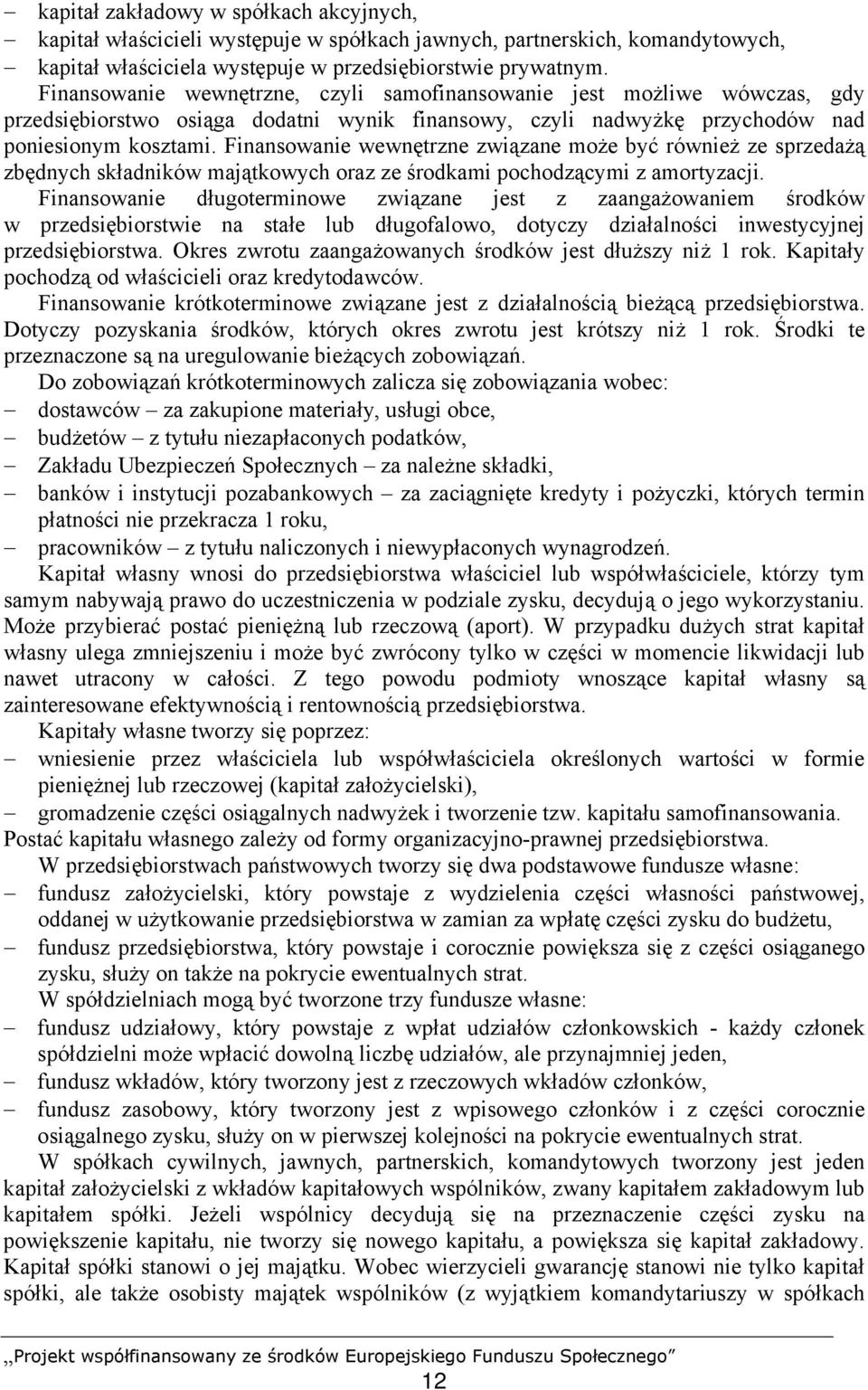 Finansowanie wewnętrzne związane może być również ze sprzedażą zbędnych składników majątkowych oraz ze środkami pochodzącymi z amortyzacji.