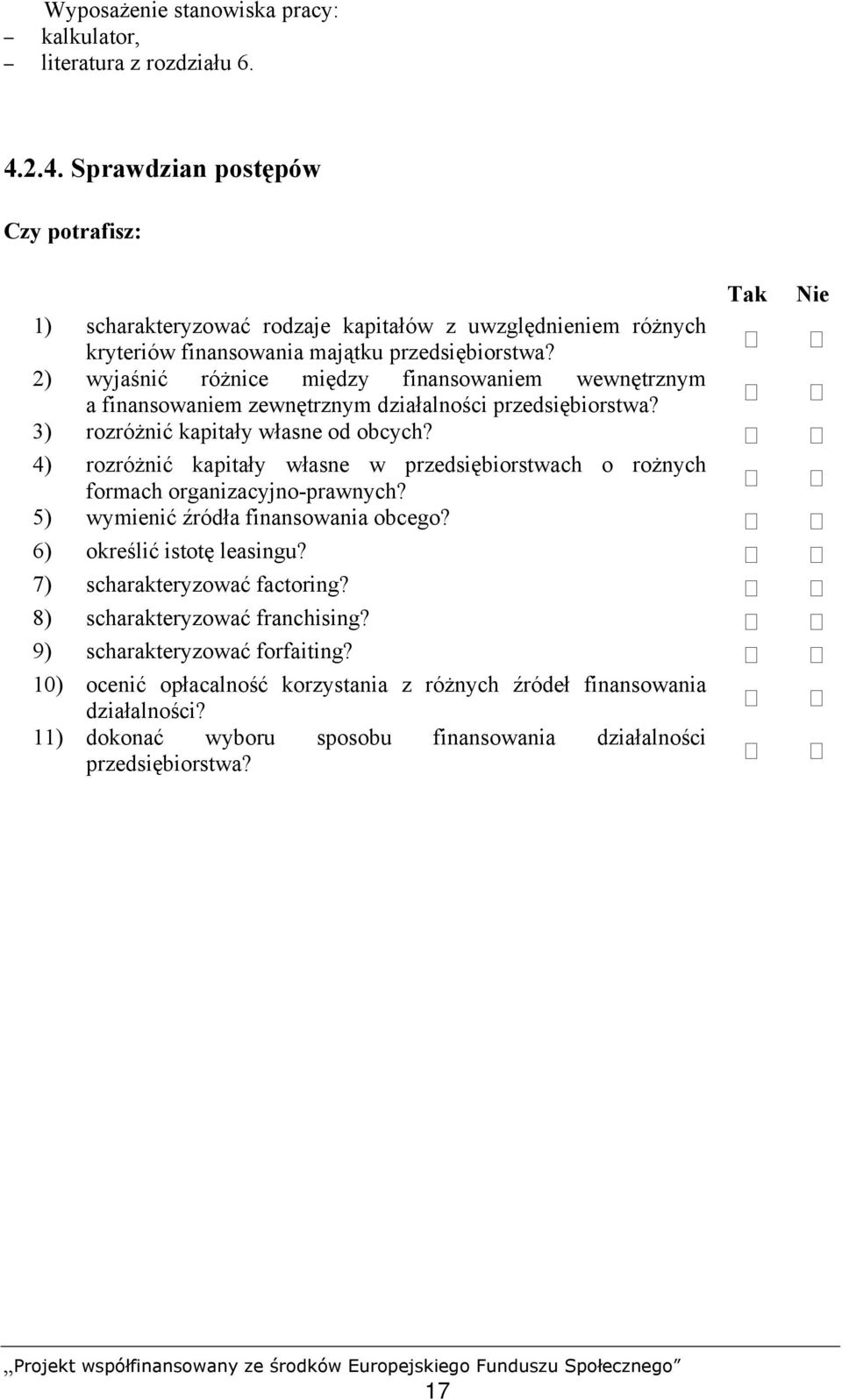 2) wyjaśnić różnice między finansowaniem wewnętrznym a finansowaniem zewnętrznym działalności przedsiębiorstwa? 3) rozróżnić kapitały własne od obcych?