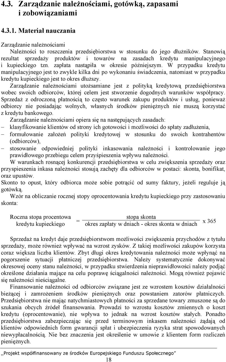 W przypadku kredytu manipulacyjnego jest to zwykle kilka dni po wykonaniu świadczenia, natomiast w przypadku kredytu kupieckiego jest to okres dłuższy.