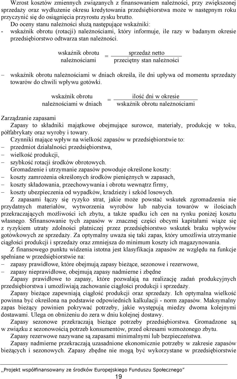 Do oceny stanu należności służą następujące wskaźniki: - wskaźnik obrotu (rotacji) należnościami, który informuje, ile razy w badanym okresie przedsiębiorstwo odtwarza stan należności.