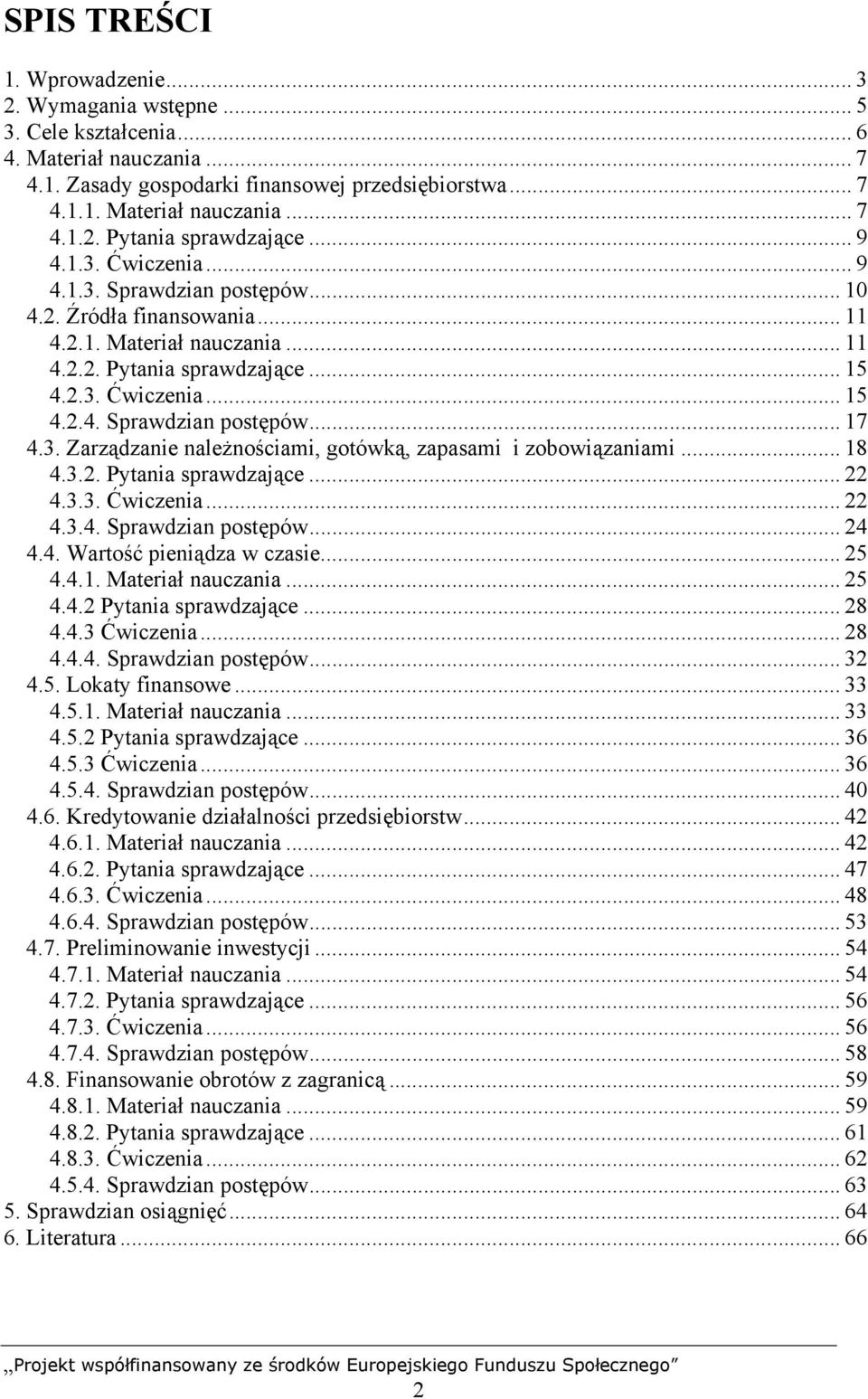 3. Zarządzanie należnościami, gotówką, zapasami i zobowiązaniami... 18 4.3.2. Pytania sprawdzające... 22 4.3.3. Ćwiczenia... 22 4.3.4. Sprawdzian postępów... 24 4.4. Wartość pieniądza w czasie... 25 4.