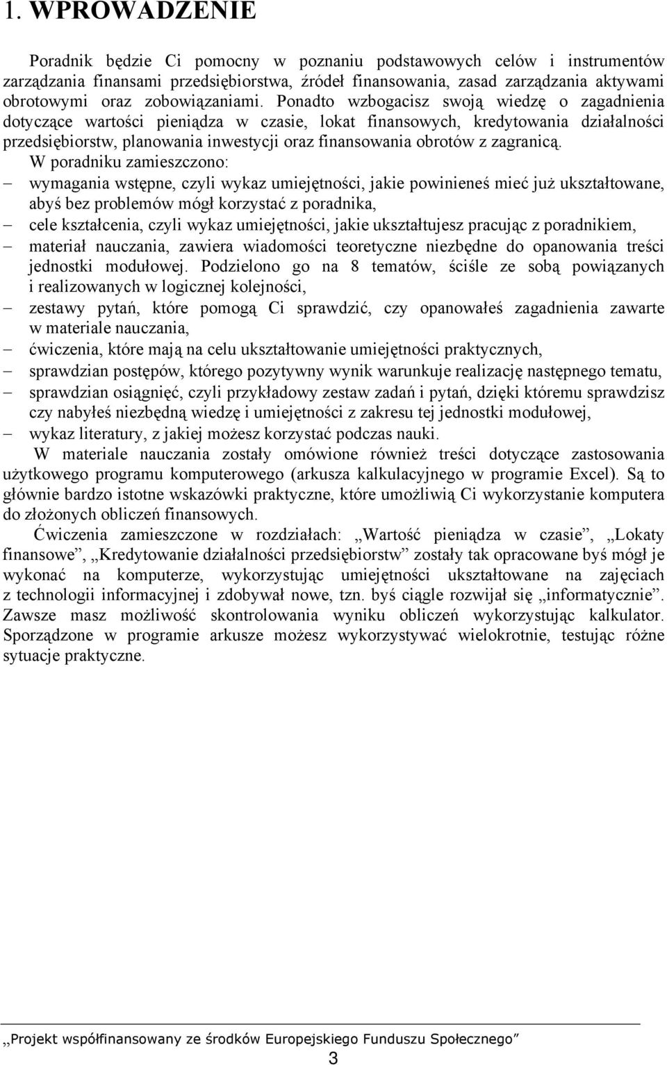 Ponadto wzbogacisz swoją wiedzę o zagadnienia dotyczące wartości pieniądza w czasie, lokat finansowych, kredytowania działalności przedsiębiorstw, planowania inwestycji oraz finansowania obrotów z