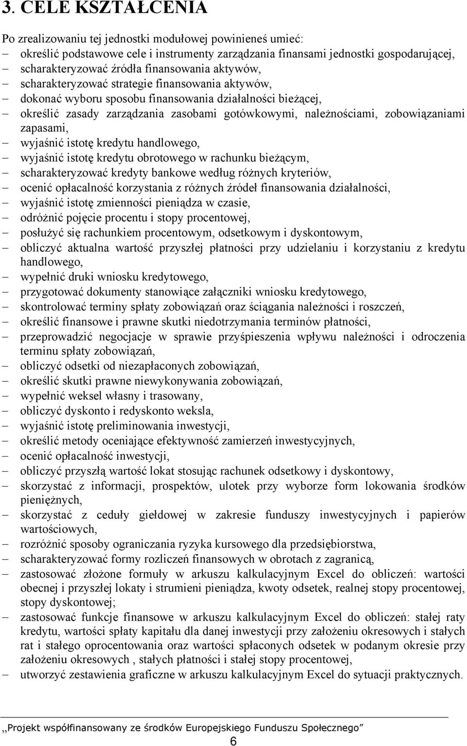 zobowiązaniami zapasami, wyjaśnić istotę kredytu handlowego, wyjaśnić istotę kredytu obrotowego w rachunku bieżącym, scharakteryzować kredyty bankowe według różnych kryteriów, ocenić opłacalność