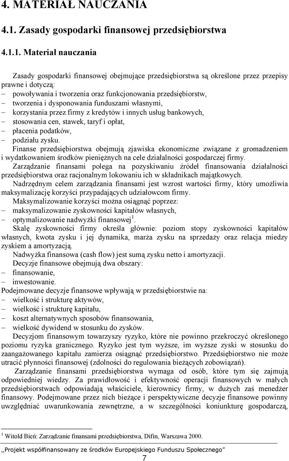 1. Materiał nauczania Zasady gospodarki finansowej obejmujące przedsiębiorstwa są określone przez przepisy prawne i dotyczą: powoływania i tworzenia oraz funkcjonowania przedsiębiorstw, tworzenia i