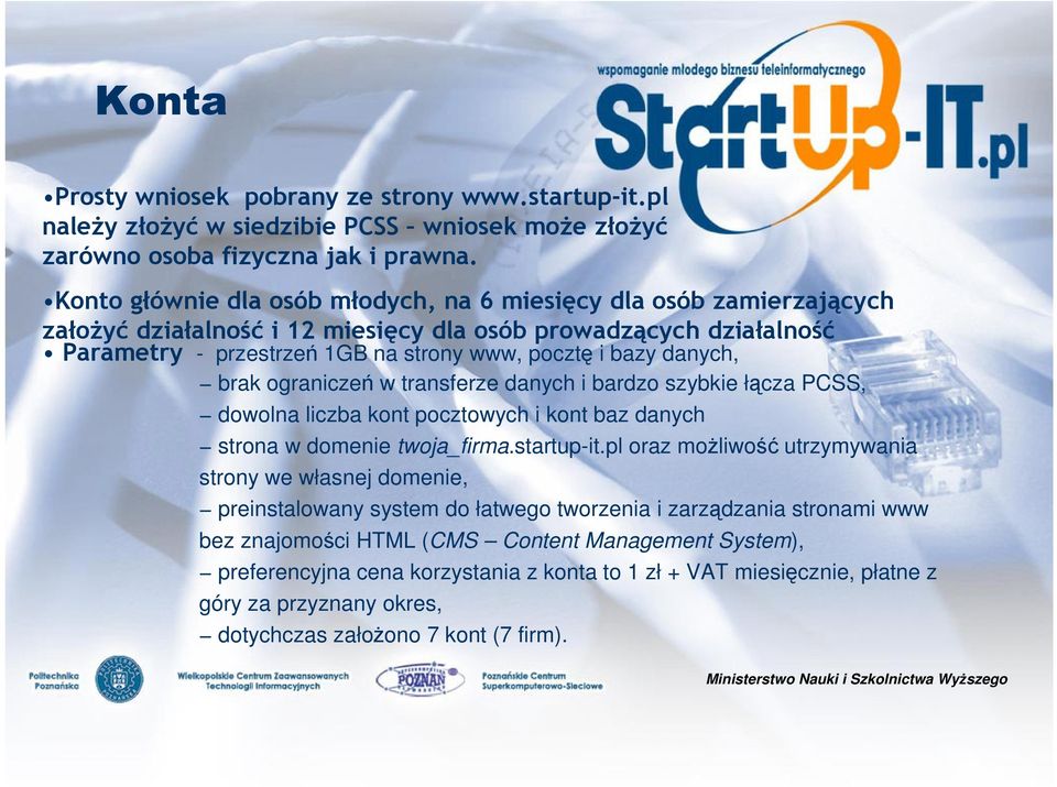 danych, brak ograniczeń w transferze danych i bardzo szybkie łącza PCSS, dowolna liczba kont pocztowych i kont baz danych strona w domenie twoja_firma.startup-it.