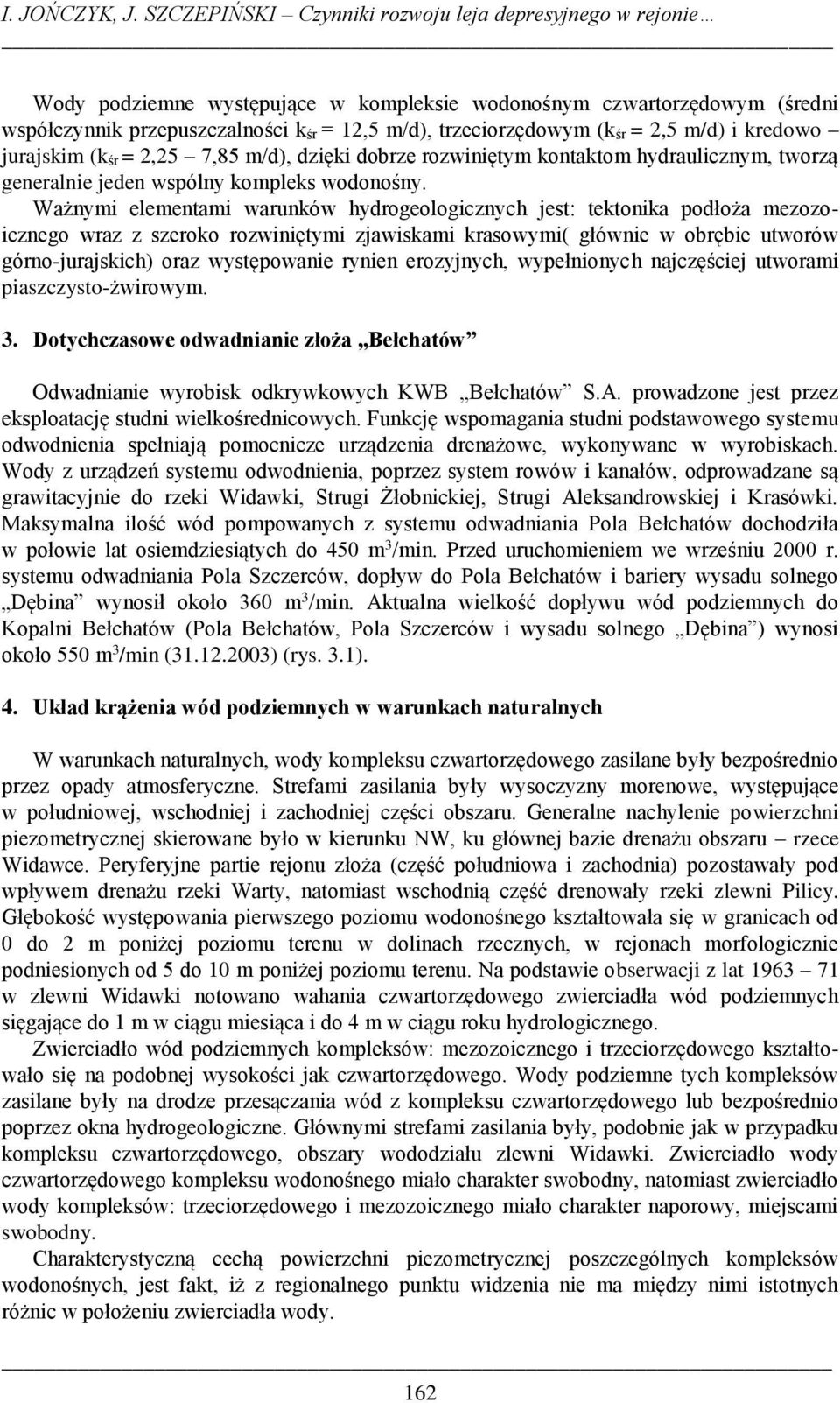 śr = 2,5 m/d) i kredowo jurajskim (k śr = 2,25 7,85 m/d), dzięki dobrze rozwiniętym kontaktom hydraulicznym, tworzą generalnie jeden wspólny kompleks wodonośny.