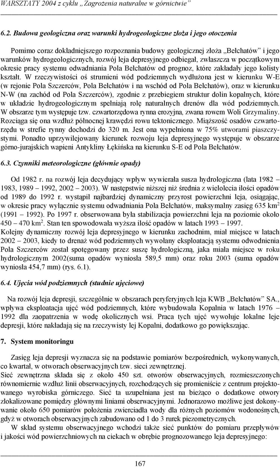 Budowa geologiczna oraz warunki hydrogeologiczne złoża i jego otoczenia Pomimo coraz dokładniejszego rozpoznania budowy geologicznej złoża Bełchatów i jego warunków hydrogeologicznych, rozwój leja