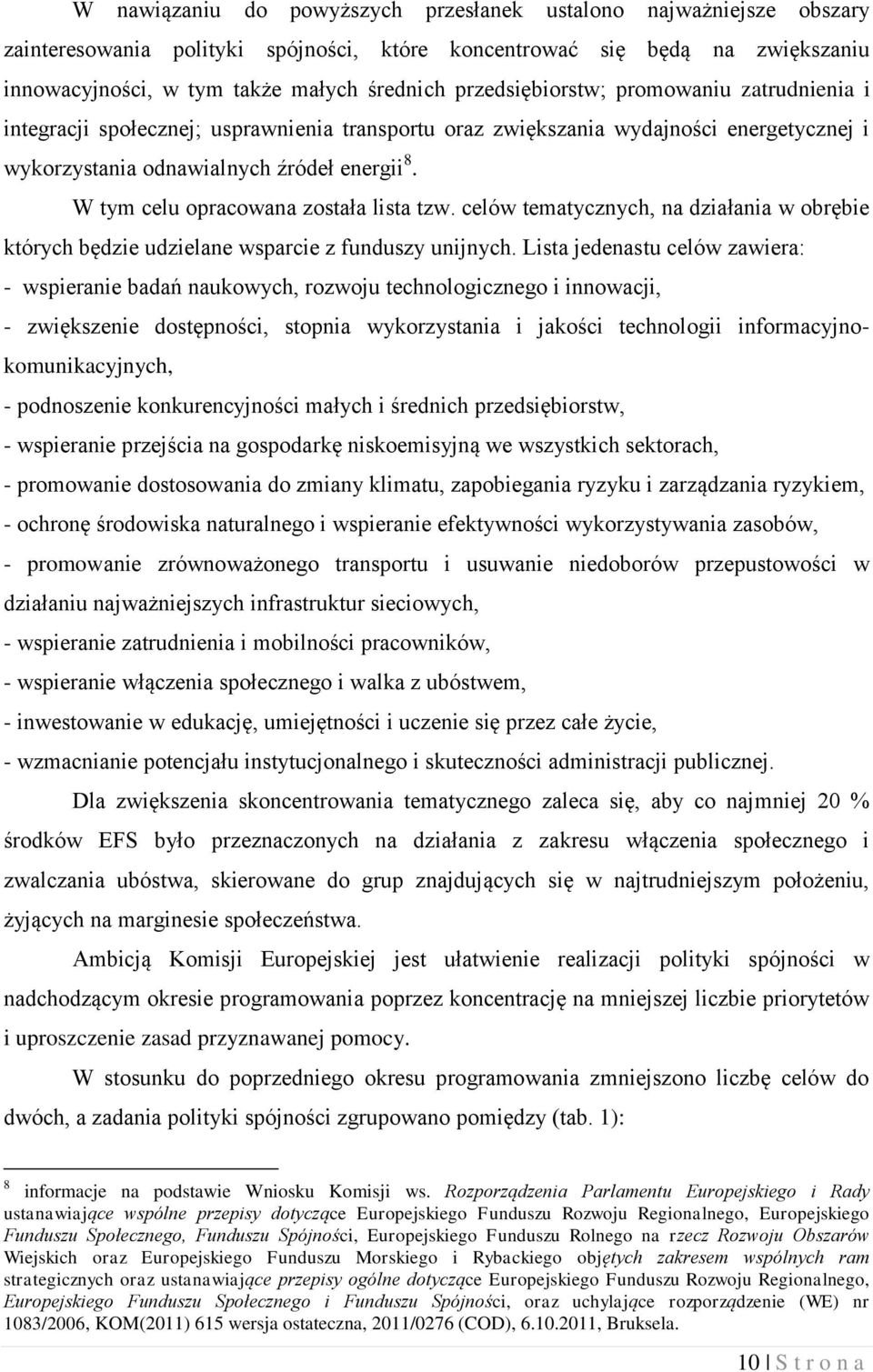 W tym celu opracowana została lista tzw. celów tematycznych, na działania w obrębie których będzie udzielane wsparcie z funduszy unijnych.