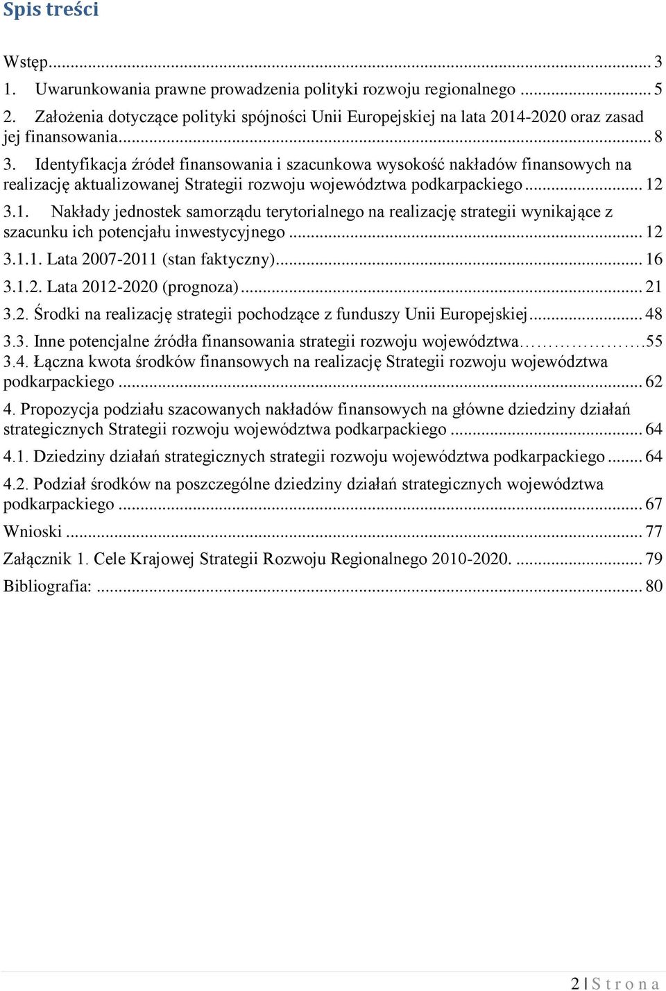 3.1. Nakłady jednostek samorządu terytorialnego na realizację strategii wynikające z szacunku ich potencjału inwestycyjnego... 12 3.1.1. Lata 27-2011 (stan faktyczny)... 16 3.1.2. Lata 2012-2020 (prognoza).