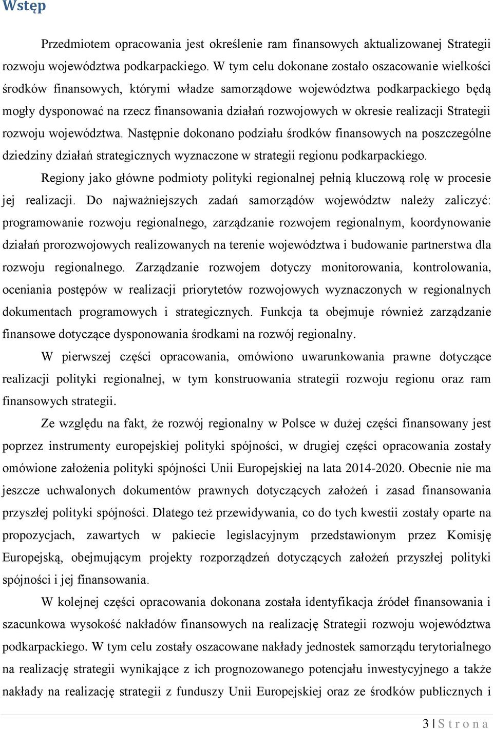 realizacji Strategii rozwoju województwa. Następnie dokonano podziału środków finansowych na poszczególne dziedziny działań strategicznych wyznaczone w strategii regionu podkarpackiego.