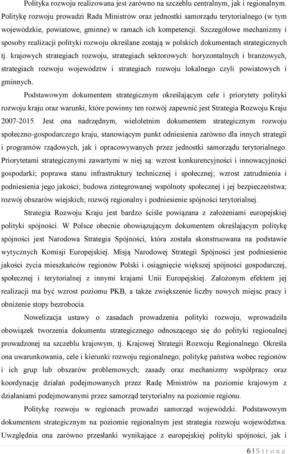 Szczegółowe mechanizmy i sposoby realizacji polityki rozwoju określane zostają w polskich dokumentach strategicznych tj.