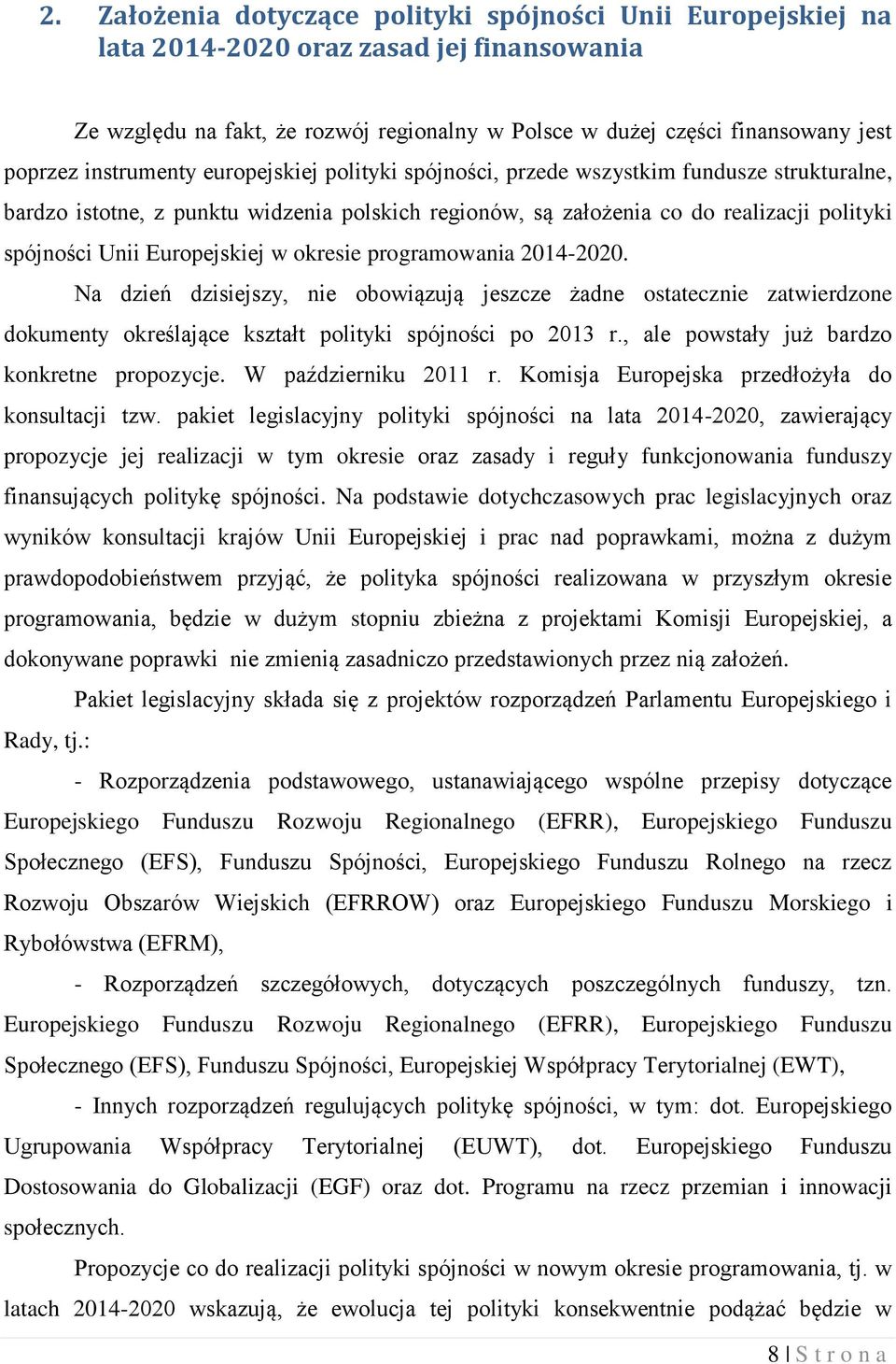 Europejskiej w okresie programowania 2014-2020. Na dzień dzisiejszy, nie obowiązują jeszcze żadne ostatecznie zatwierdzone dokumenty określające kształt polityki spójności po 2013 r.