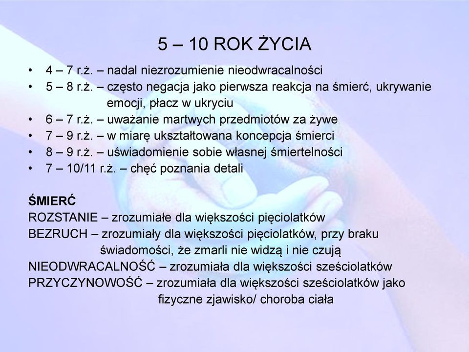 większości pięciolatków BEZRUCH zrozumiały dla większości pięciolatków, przy braku świadomości, że zmarli nie widzą i nie czują NIEODWRACALNOŚĆ zrozumiała dla