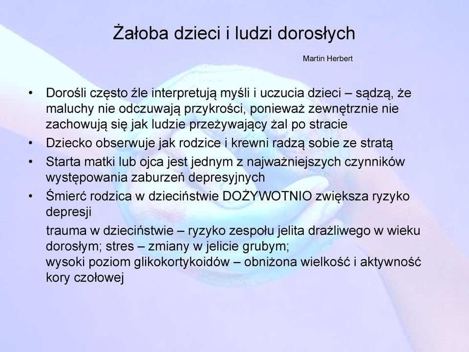 jednym z najważniejszych czynników występowania zaburzeń depresyjnych Śmierć rodzica w dzieciństwie DOŻYWOTNIO zwiększa ryzyko depresji trauma w