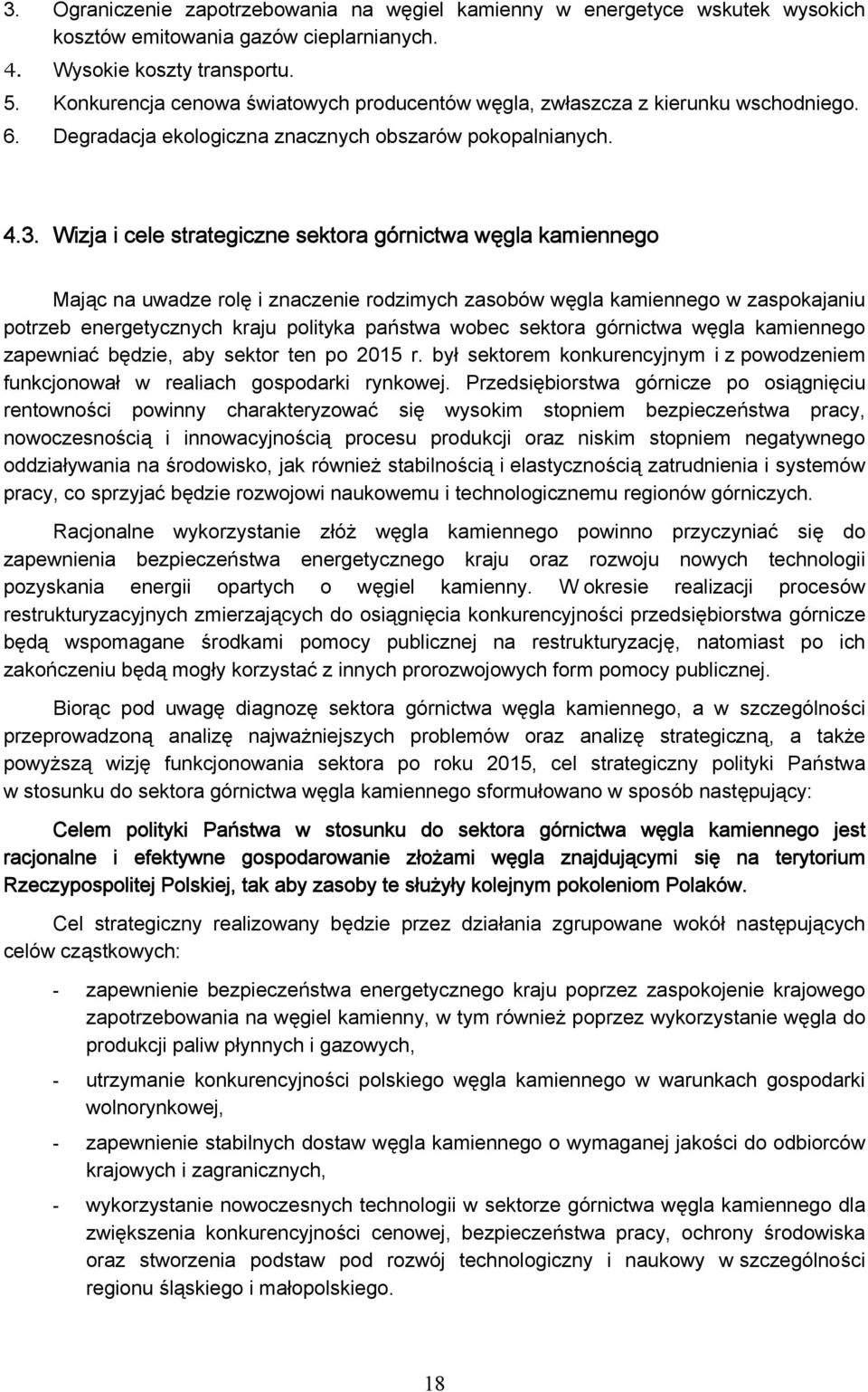 Wizja i cele strategiczne sektora górnictwa węgla kamiennego Mając na uwadze rolę i znaczenie rodzimych zasobów węgla kamiennego w zaspokajaniu potrzeb energetycznych kraju polityka państwa wobec