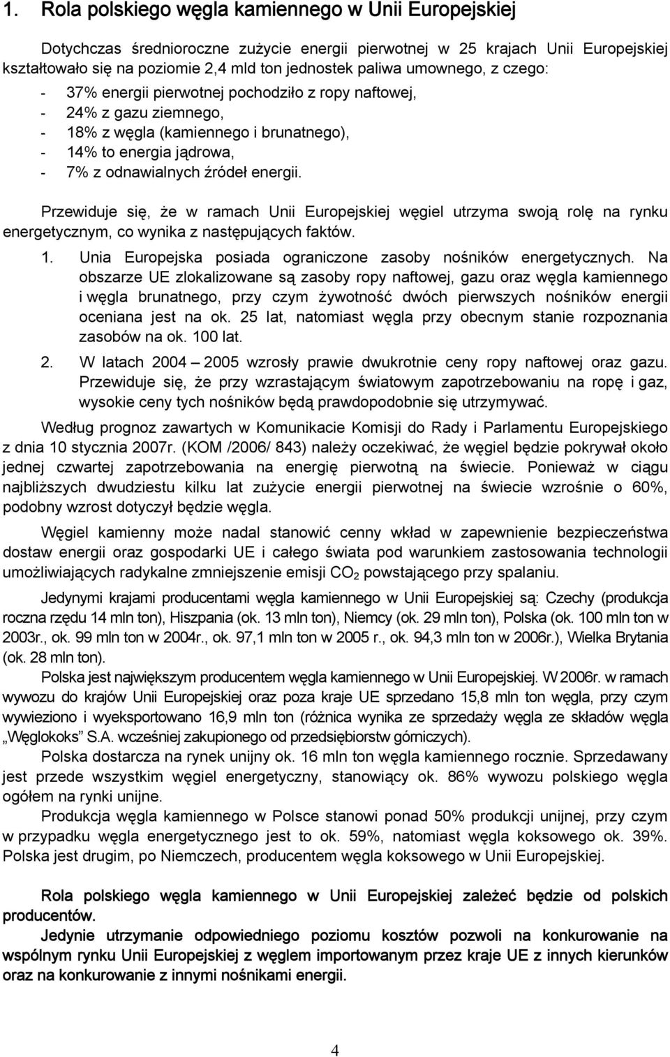 Przewiduje się, że w ramach Unii Europejskiej węgiel utrzyma swoją rolę na rynku energetycznym, co wynika z następujących faktów. 1. Unia Europejska posiada ograniczone zasoby nośników energetycznych.