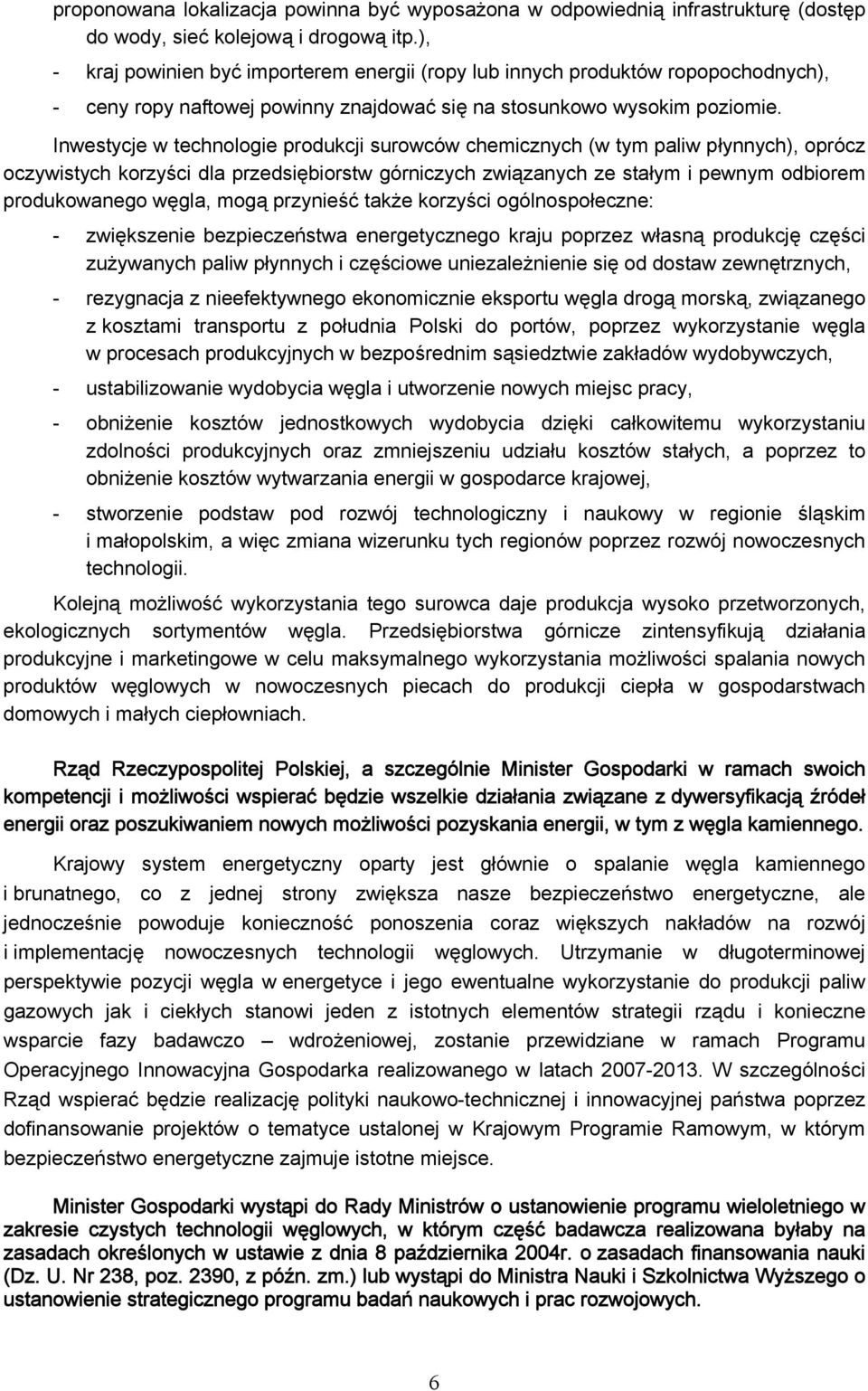 Inwestycje w technologie produkcji surowców chemicznych (w tym paliw płynnych), oprócz oczywistych korzyści dla przedsiębiorstw górniczych związanych ze stałym i pewnym odbiorem produkowanego węgla,