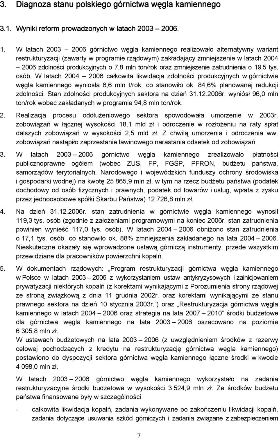 7,8 mln ton/rok oraz zmniejszenie zatrudnienia o 19,5 tys. osób. W latach 2004 2006 całkowita likwidacja zdolności produkcyjnych w górnictwie węgla kamiennego wyniosła 6,6 mln t/rok, co stanowiło ok.