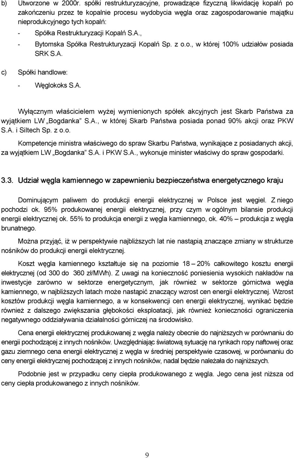 Restrukturyzacji Kopalń S.A., - Bytomska Spółka Restrukturyzacji Kopalń Sp. z o.o., w której 100% udziałów posiada SRK S.A. c) Spółki handlowe: - Węglokoks S.A. Wyłącznym właścicielem wyżej wymienionych spółek akcyjnych jest Skarb Państwa za wyjątkiem LW Bogdanka S.