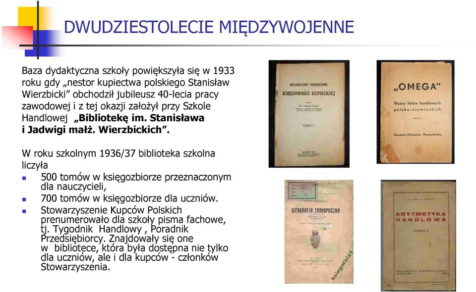 W roku szkolnym 1936/37 biblioteka szkolna liczyła 500 tomów w księgozbiorze przeznaczonym dla nauczycieli, 700 tomów w księgozbiorze dla uczniów.