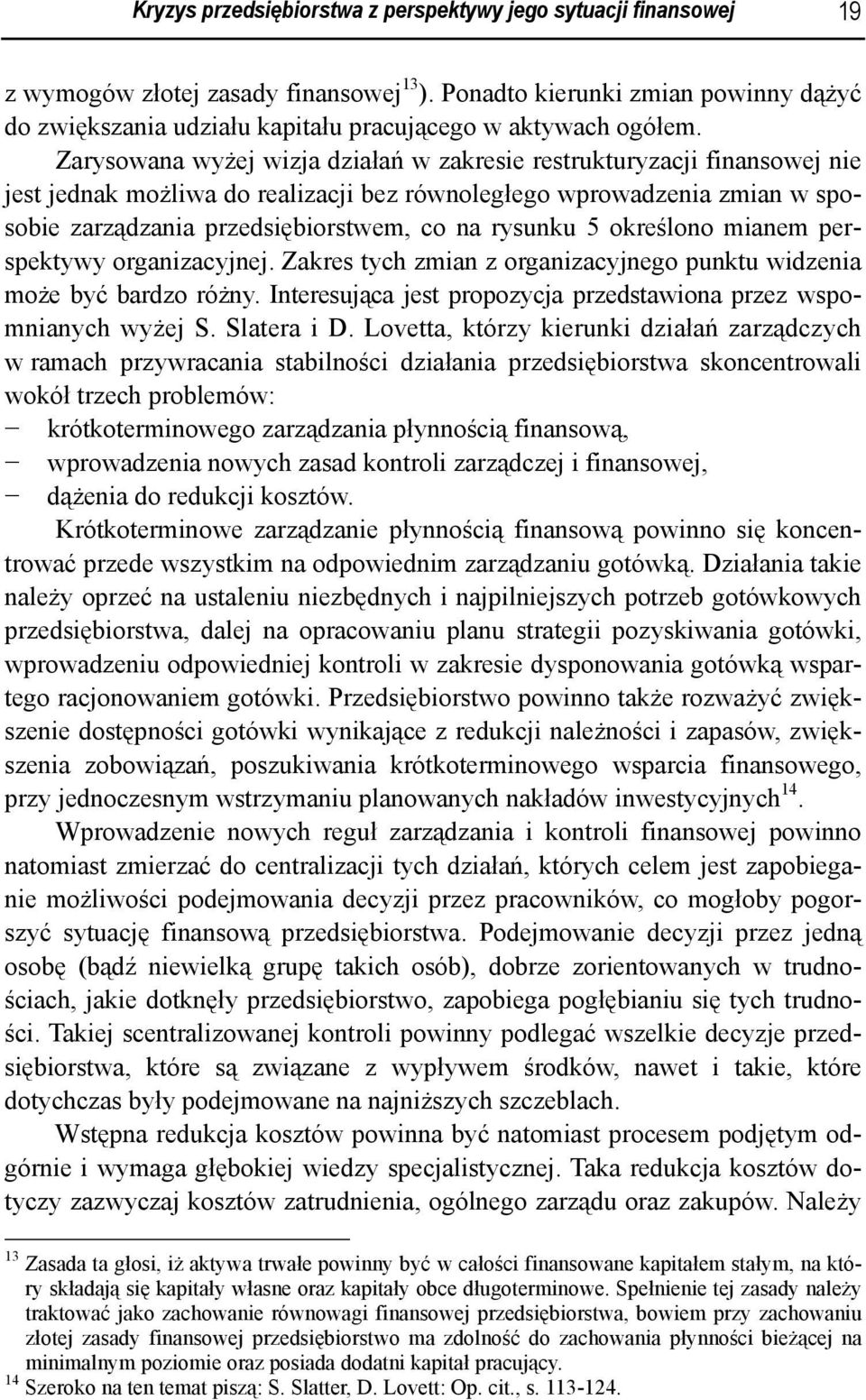 Zarysowana wyżej wizja działań w zakresie restrukturyzacji finansowej nie jest jednak możliwa do realizacji bez równoległego wprowadzenia zmian w sposobie zarządzania przedsiębiorstwem, co na rysunku