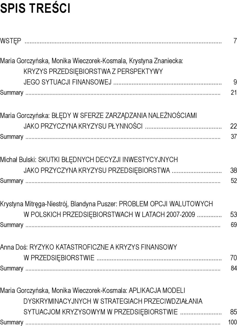 .. 37 Michał Bulski: SKUTKI BŁĘDNYCH DECYZJI INWESTYCYJNYCH JAKO PRZYCZYNA KRYZYSU PRZEDSIĘBIORSTWA... 38 Summary.