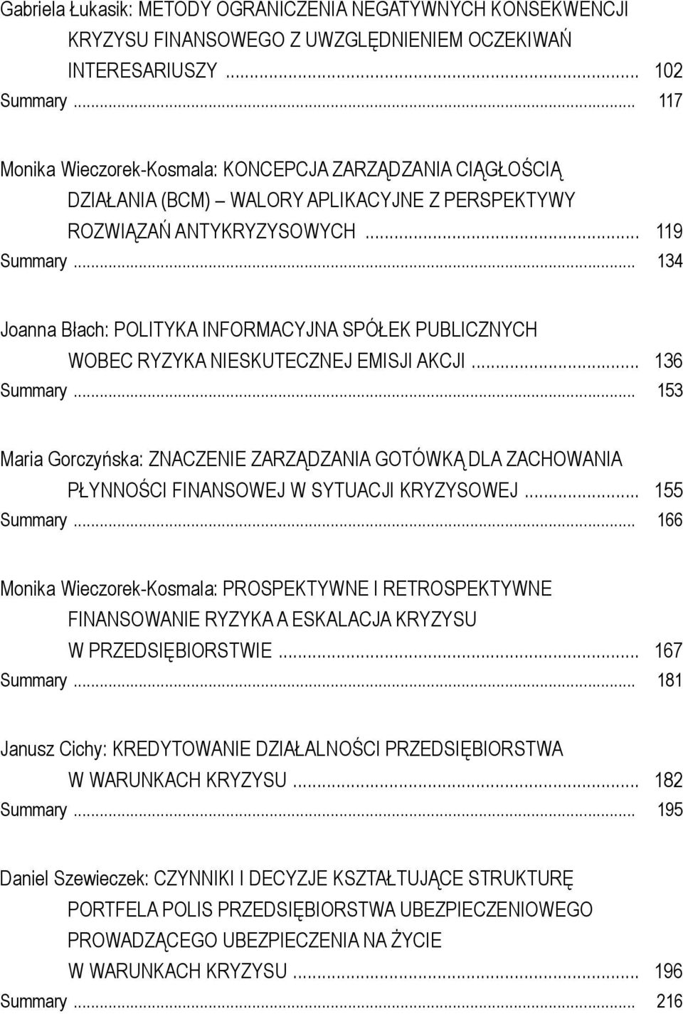 .. 134 Joanna Błach: POLITYKA INFORMACYJNA SPÓŁEK PUBLICZNYCH WOBEC RYZYKA NIESKUTECZNEJ EMISJI AKCJI... 136 Summary.